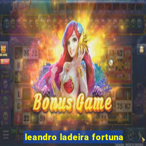 leandro ladeira fortuna